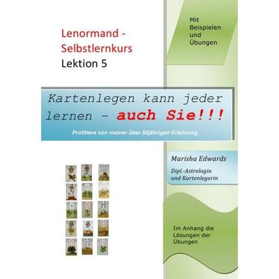 Kartenlegen kann jeder lernen - auch Sie!!! / Lenormand - Selbstlernkurs (L5), Taschenbuch von Marisha Edwards, Epubli, 978-3-7418-4646-5