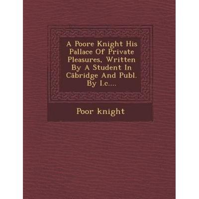 A Poore Knight His Pallace of Private Pleasures, Written by a Student in C Bridge and Publ. by I.C...., von Poor Knight, Saraswati Press,
