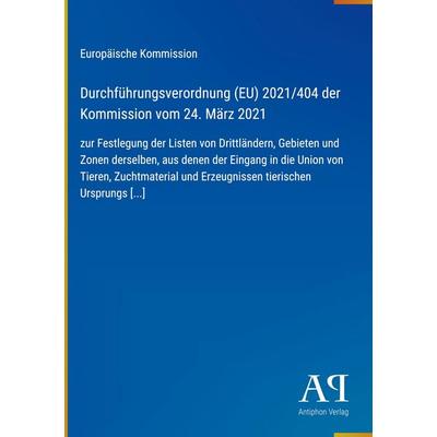 Durchführungsverordnung (EU) 2021/404 der Kommission vom 24. März 2021, Gebundene Ausgabe von Europäische Kommission, Antiphon Verlag,