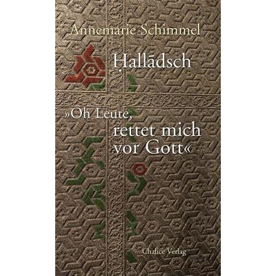 Halladsch – Oh Leute, rettet mich vor Gott, Taschenbuch von Annemarie Schimmel,Mansur Halladsch, Chalice, 978-3-942914-18-5