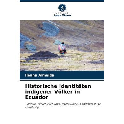 Historische Identitäten indigener Völker in Ecuador, Taschenbuch von Ileana Almeida, Verlag Unser Wissen, 978-620-8-16092-0