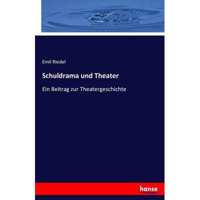 Schuldrama und Theater, Taschenbuch von Emil Riedel, Hansebooks, 978-3-7436-3523-4