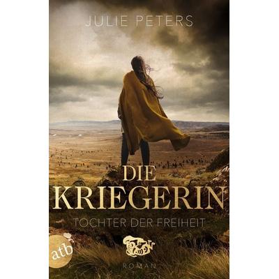 Die Kriegerin – Tochter der Freiheit, Taschenbuch von Julie Peters, Aufbau TB, 978-3-7466-4110-2