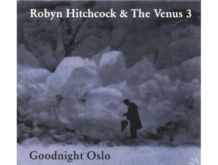 Robyn Hitchcock & The Venus 3 - Goodnight Oslo