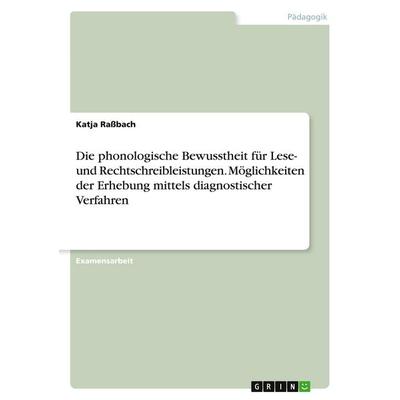 Die phonologische Bewusstheit für Lese- und Rechtschreibleistungen. Möglichkeiten der Erhebung mittels diagnostischer Verfahren, Taschenbuch von Katja