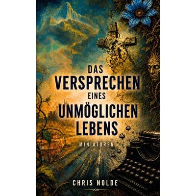 Das Versprechen eines unmöglichen Lebens, Taschenbuch von Chris Nolde, BoD – Books on Demand, 978-3-696-39518-6
