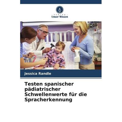 Testen spanischer pädiatrischer Schwellenwerte für die Spracherkennung, Taschenbuch von Jessica Randle, Verlag Unser Wissen, 978-620-5-02598-7
