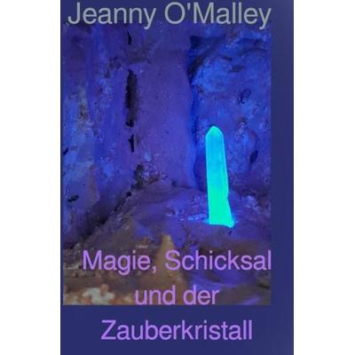Magie, Schicksal und der Zauberkristall, Taschenbuch von Jeanny O'Malley; Epubli, 978-3-7541-6355-9