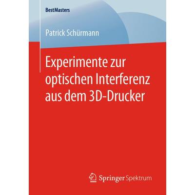 Experimente zur optischen Interferenz aus dem 3D-Drucker, Taschenbuch von Patrick Schürmann, Springer Fachmedien Wiesbaden GmbH, 978-3-658-28893-8