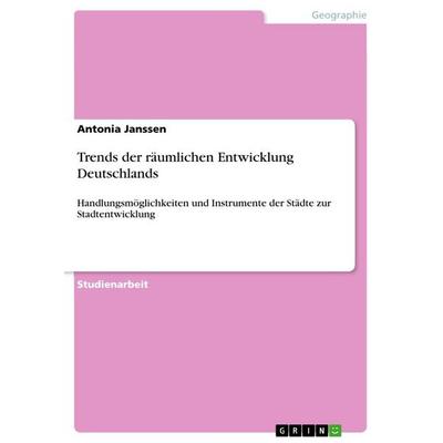 Trends der räumlichen Entwicklung Deutschlands, Taschenbuch von Antonia Janssen, GRIN, 978-3-668-90487-3