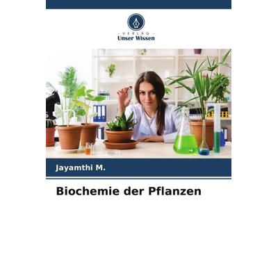 Biochemie der Pflanzen, Taschenbuch von Jayamthi M., Verlag Unser Wissen, 978-620-6-48433-2