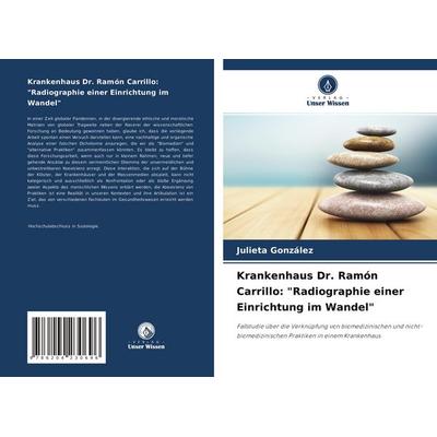 Krankenhaus Dr. Ramón Carrillo: 'Radiographie einer Einrichtung im Wandel'; Taschenbuch von Julieta González, Verlag Unser Wissen, 978-620-4-23069-6