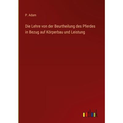 Die Lehre von der Beurtheilung des Pferdes in Bezug auf Körperbau und Leistung, Gebundene Ausgabe von P. Adam, Outlook, 978-3-368-39441-7