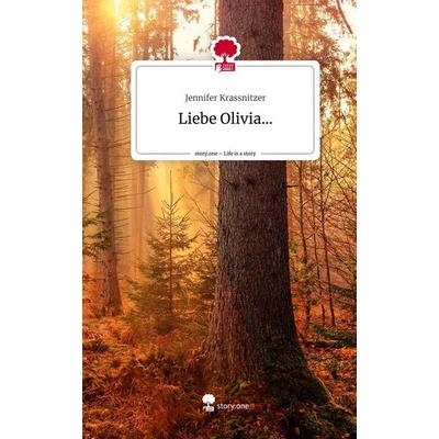 Liebe Olivia.... Life is a Story - story.one, Gebundene Ausgabe von Jennifer Krassnitzer, Story.one publishing, 978-3-7108-2714-3