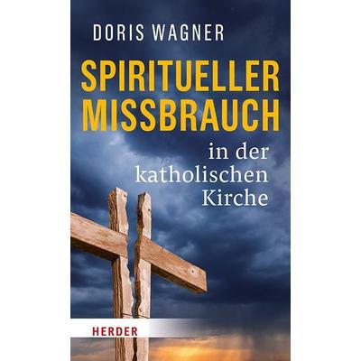 Spiritueller Missbrauch in der katholischen Kirche, Gebundene Ausgabe von Doris Wagner, Herder