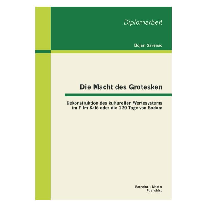 Bachelor + Master Die Macht des Grotesken: Dekonstruktion des kulturellen Wertesystems im Film Salò oder die 120 Tage (Deutsch, Softcover, Bojan Sarenac) (55521709)