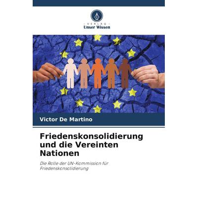 Friedenskonsolidierung und die Vereinten Nationen, Taschenbuch von Victor De Martino, Verlag Unser Wissen, 978-620-2-95335-1