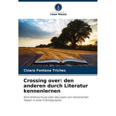 Crossing over: den anderen durch Literatur kennenlernen, Taschenbuch von Cinara Fontana Triches, Verlag Unser Wissen, 978-620-7-79968-8