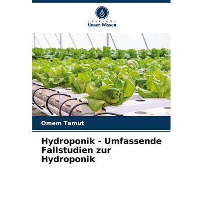 Hydroponik - Umfassende Fallstudien zur Hydroponik, Taschenbuch von Omem Tamut, Verlag Unser Wissen, 978-620-4-70293-3