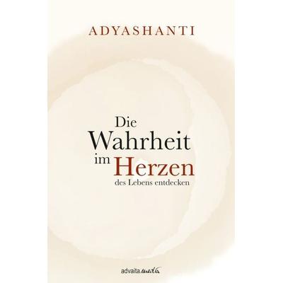 Die Wahrheit im Herzen des Lebens entdecken, Gebundene Ausgabe von Adyashanti, Advaitamedia, 978-3-936718-74-4