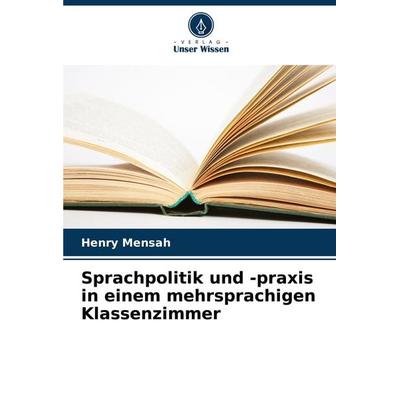 Sprachpolitik und -praxis in einem mehrsprachigen Klassenzimmer, Taschenbuch von Henry Mensah, Verlag Unser Wissen, 978-620-8-33977-7
