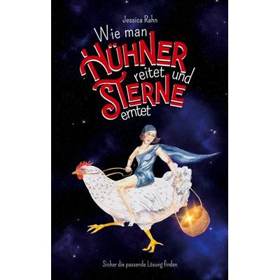 Wie man Hühner reitet und Sterne erntet, Taschenbuch von Jessica Rahn, BoD – Books on Demand, 978-3-695-73328-6