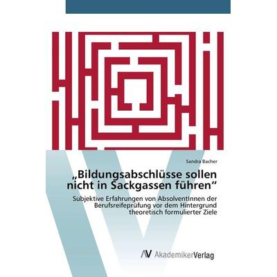 Bildungsabschlüsse sollen nicht in Sackgassen führen, Taschenbuch von Sandra Bacher, AV Akademikerverlag, 978-3-639-85161-8