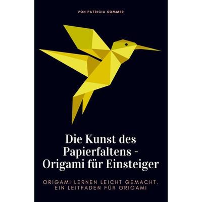 Origami für Einsteiger - Die Kunst des Papierfaltens, Taschenbuch von Patricia Sommer, Bookmundo Direct, 978-94-036-4409-7