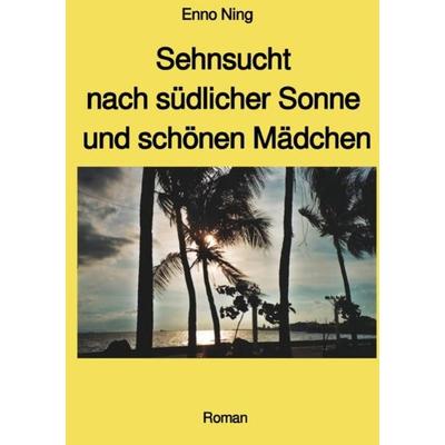 Sehnsucht nach südlicher Sonne und schönen Mädchen, Taschenbuch von Enno Ning, Epubli, 978-3-7502-5730-6