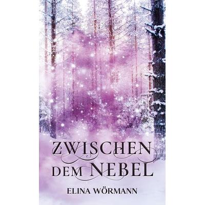 Zwischen dem Nebel, Taschenbuch von Elina Wörmann, Tredition, 978-3-384-44480-6