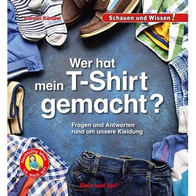 Wer hat mein T-Shirt gemacht?, Gebundene Ausgabe von Karolin Küntzel, Hase und Igel Verlag, 978-3-86316-412-6