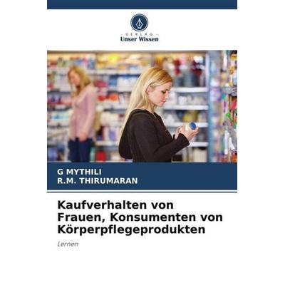 Kaufverhalten von Frauen, Konsumenten von Körperpflegeprodukten, Taschenbuch von G. Mythili,R. M. Thirumaran, Verlag Unser Wissen, 978-620-5-11117-8