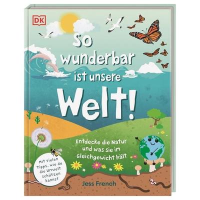 So wunderbar ist unsere Welt!, Gebundene Ausgabe von Jess French, DK Verlag Dorling Kindersley, 978-3-8310-4532-7