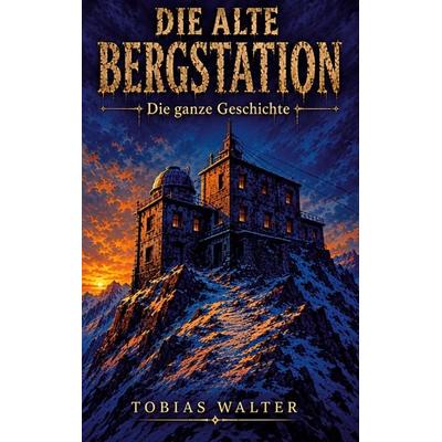 Die alte Bergstation, Taschenbuch von Tobias Walter, BoD – Books on Demand, 978-3-696-78149-1