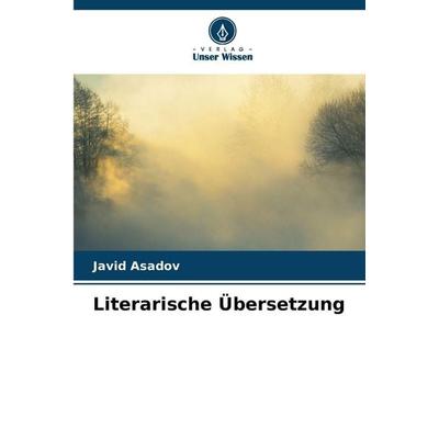 Literarische Übersetzung, Taschenbuch von Javid Asadov, Verlag Unser Wissen, 978-620-9-09504-7