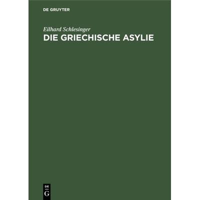 Die griechische Asylie, Gebundene Ausgabe von Eilhard Schlesinger, De Gruyter, 978-3-11-122585-2