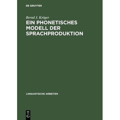Ein phonetisches Modell der Sprachproduktion, Gebundene Ausgabe von Bernd J. Kröger, De Gruyter, 978-3-484-30387-4