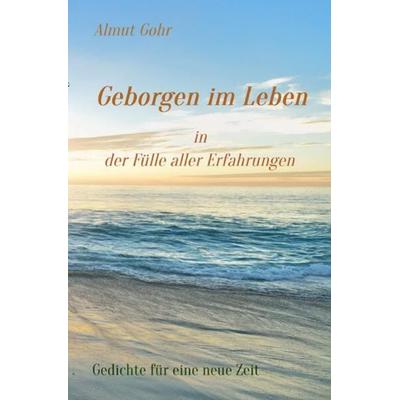 Geborgen im Leben in der Fülle aller Erfahrungen, Taschenbuch von Almut Gohr, Epubli, 978-3-7565-3209-4