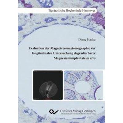Evaluation der Magnetresonaztomographie zur longitudinalen Untersuchung degradierbarer Mag-nesiumimplantate in vivo, Taschenbuch von Diane Haake,
