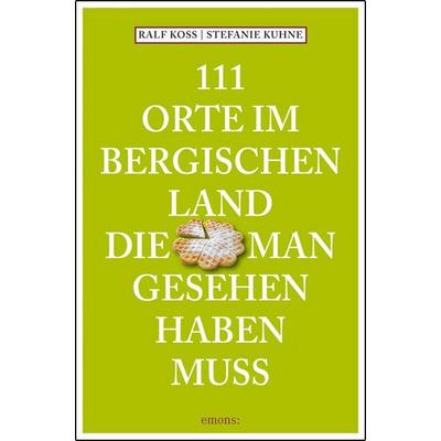 111 Orte im Bergischen Land, die man gesehen haben muss, Taschenbuch von Ralf Koss,Stefanie Kuhne, Emons Verlag