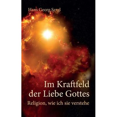 Im Kraftfeld der Liebe Gottes, Taschenbuch von Hans Georg Sergl, Tredition, 978-3-7439-8476-9