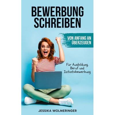 Bewerbung schreiben: Von Anfang an überzeugen, Taschenbuch von Jessika Wolmeringer, BoD – Books on Demand, 978-3-695-74949-2