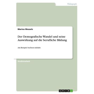 Der Demografische Wandel und seine Auswirkung auf die berufliche Bildung, Taschenbuch von Marina Wessels, GRIN, 978-3-640-67575-3