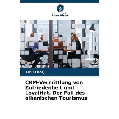 CRM-Vermittlung von Zufriedenheit und Loyalität. Der Fall des albanischen Tourismus, Taschenbuch von Arnil Lacej, Verlag Unser Wissen,