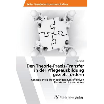 Den Theorie-Praxis-Transfer in der Pflegeausbildung gezielt fördern, Taschenbuch von Felix Kahnt, AV Akademikerverlag, 978-620-2-21182-6