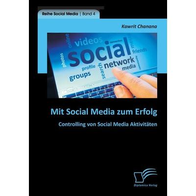 Mit Social Media zum Erfolg: Controlling von Social Media Aktivitäten, Taschenbuch von Kawrit Chanana, Diplomica Verlag GmbH, 978-3-8428-9812-7