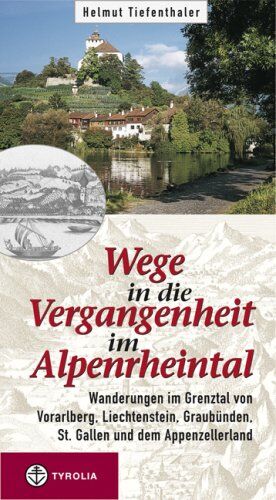 Helmut Tiefenthaler - Wege in die Vergangenheit im Alpenrheintal: Wanderungen im Grenztal von Vorarlberg, Liechtenstein, Graubünden, St. Gallen und dem Appenzellerland - Preis vom 30.09.2026 09:01:18 h