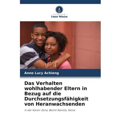 Das Verhalten wohlhabender Eltern in Bezug auf die Durchsetzungsfähigkeit von Heranwachsenden, Taschenbuch von Anne Lucy Achieng, Verlag Unser Wissen,
