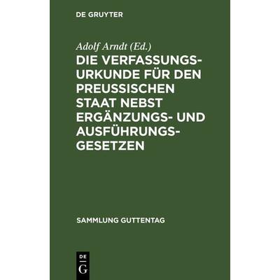 Die Verfassungs-Urkunde für den Preussischen Staat nebst Ergänzungs- und Ausführungs-Gesetzen, Gebundene Ausgabe von , De Gruyter, 978-3-11-116416-8
