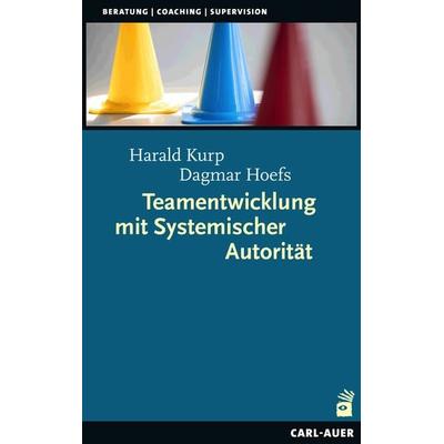 Teamentwicklung mit Systemischer Autorität, Taschenbuch von Harald Kurp,Dagmar Hoefs, Carl-Auer Verlag GmbH, 978-3-8497-0483-4